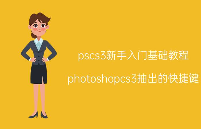 pscs3新手入门基础教程 photoshopcs3抽出的快捷键？